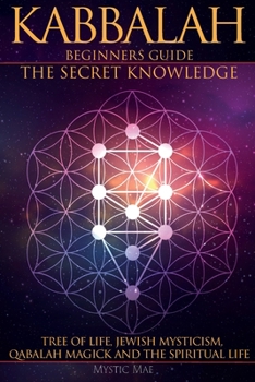 Paperback Kabbalah Beginners Guide the Secret Knowledge, Tree of Life, Jewish Mysticism, Qabalah Magick and the Spiritual Life: Learn to Coach Yourself in Qabba Book