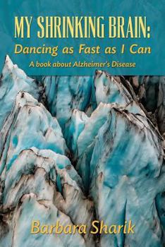 Paperback My Shrinking Brain: Dancing as Fast as I Can: A book about Alzheimer's Disease Book