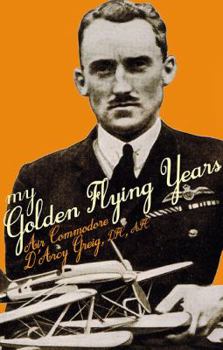 Hardcover My Golden Flying Years: From 1918 Over France, Through Iraq in the 1920s, to the Schneider Trophy Race of 1927 Book