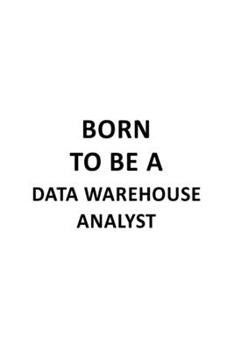 Paperback Born To Be A Data Warehouse Analyst: New Data Warehouse Analyst Notebook, Data Warehouse Analysis Journal Gift, Diary, Doodle Gift or Notebook - 6 x 9 Book