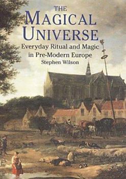 Hardcover The Magical Universe: Everyday Ritual and Magic in Pre-Modern Europe Book