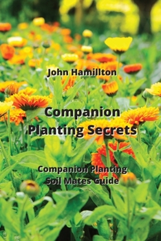 Companion Planting Secrets: Companion Planting Soil Mates Guide