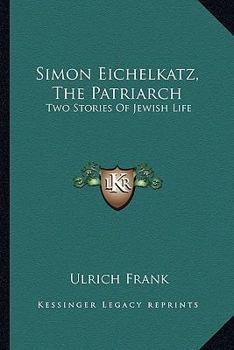 Simon Eichelkatz: The Patriarch : two stories of Jewish life