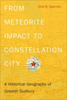 Paperback From Meteorite Impact to Constellation City: A Historical Geography of Greater Sudbury Book