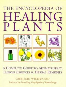 Paperback The Encyclopedia of Healing Plants: A Complete Guide to Aromatherapy, Flower Essences & Herbal Remedies Book