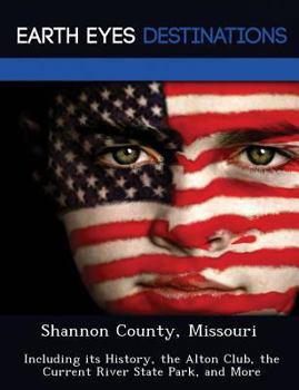 Paperback Shannon County, Missouri: Including Its History, the Alton Club, the Current River State Park, and More Book