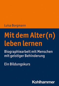 Paperback Mit Dem Alter(n) Leben Lernen: Biographiearbeit Mit Menschen Mit Geistiger Behinderung. Ein Bildungskurs [German] Book