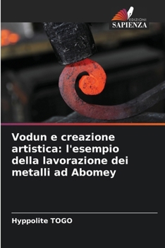Vodun e creazione artistica: l'esempio della lavorazione dei metalli ad Abomey (Italian Edition)