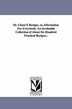 Dr. Chase's recipes: an invaluable collection of about six hundred practical recipes