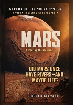MARS: Exploring the Red Planet: Did Mars once have rivers, and maybe life? (WORLDS OF THE SOLAR SYSTEM: The Sun, Mercury, Venus, Earth, Mars, Jupiter, Saturn, Uranus, Neptune)