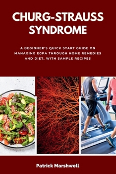 Paperback Churg-Strauss Syndrome: A Beginner's Quick Start Guide on Managing EGPA through Home Remedies and Diet, with Sample Recipes Book