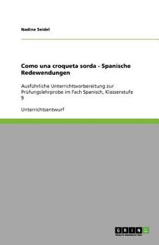 Paperback Como una croqueta sorda - Spanische Redewendungen: Ausführliche Unterrichtsvorbereitung zur Prüfungslehrprobe im Fach Spanisch, Klassenstufe 9 [German] Book