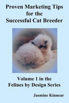 Paperback Proven Marketing Tips for the Successful Cat Breeder: Breeding Purebred Cats, a Spiritual Approach to Sales and Profit with Integrity and Ethics Book