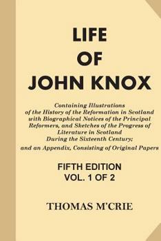 Paperback Life of John Knox [Vol 1 of 2]: Containing Illustrations of the History of the Reformation in Scotland with Biographical Notices of the Principal Refo Book