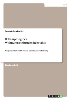 Paperback Bekämpfung des Wohnungseinbruchsdiebstahls: Möglichkeiten und Grenzen des Predictive Policing [German] Book
