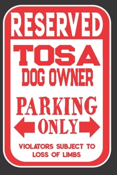 Paperback Reserved Tosa Dog Owner Parking Only. Violators Subject To Loss Of Limbs: Blank Lined Notebook To Write In - Appreciation Gift For Tosa Dog Lovers Book