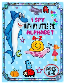 Paperback I Spy with My Little Eye Alphabet A-Z: ABC's Guessing Interactive Picture Game Book for Kids and Preschoolers Ages 2-5. Book