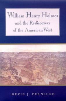 Hardcover William Henry Holmes and the Rediscovery of the American West Book