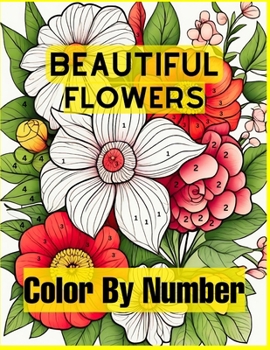 Paperback Beautiful Flowers Color By Number: Easy Coloring Book with Fun, Easy, and Relaxing for Adults Coloring Pages (Color by Number Coloring Books) Book