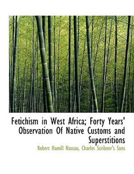 Paperback Fetichism in West Africa; Forty Years' Observation of Native Customs and Superstitions Book