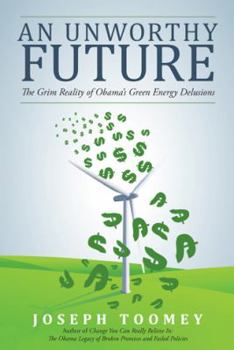 Hardcover An Unworthy Future: The Grim Reality of Obama's Green Energy Delusions Book