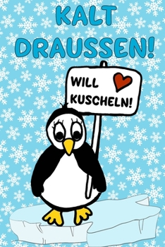 KALT DRAUSSEN! WILL KUSCHELN!: Trendy PINGUIN_NOTIZBUCH mit lustigem Spruch als witziges Geschenk für die beste Freundin, Büro-Kollegen, Mitschüler ... 120 Punkteraster-Seiten. (German Edition)
