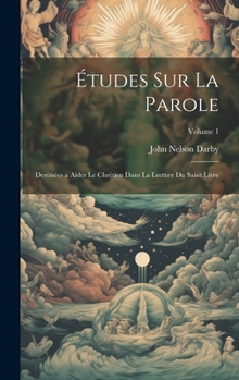 Études Sur La Parole: Destinées a Aider Le Chrétien Dans La Lecture Du Saint Livre; Volume 1