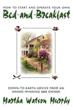Paperback How to Start and Operate Your Own Bed-And-Breakfast: Down-To-Earth Advice from an Award-Winning B&b Owner Book