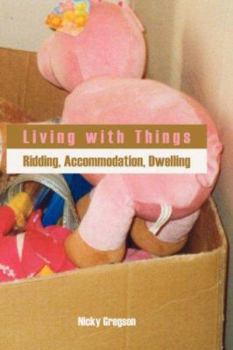 Hardcover Living with Things: Ridding, Accommodation, Dwelling Book