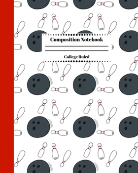 Composition Notebook College Ruled: Bowling Themed Journal. Cute Gifts for Bowlers. Vol 1
