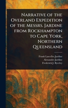Hardcover Narrative of the Overland Expedition of the Messrs. Jardine From Rockhampton to Cape York, Northern Queensland Book