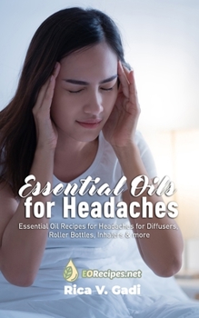 Paperback Essential Oils for Headaches: Essential Oil Recipes for Headaches for Diffusers, Roller Bottles, Inhalers & more Book