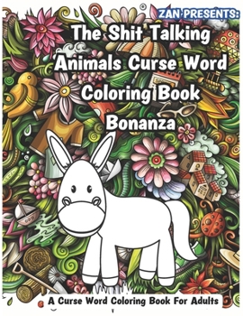 Paperback Zan Presents: The Shit Talking Animals Curse Word Coloring Book Bonanza: A Curse Word Coloring Book For Adults Book