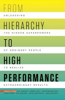 Paperback From Hierarchy to High Performance: Unleashing the Hidden Superpowers of Ordinary People to Realize Extraordinary Book