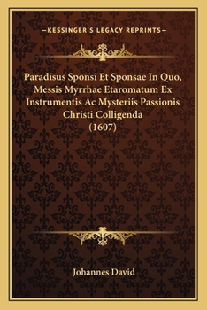 Paperback Paradisus Sponsi Et Sponsae In Quo, Messis Myrrhae Etaromatum Ex Instrumentis Ac Mysteriis Passionis Christi Colligenda (1607) [Latin] Book