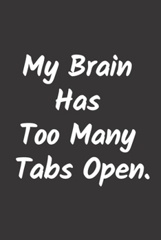 Paperback My Brain Has Too Many Tabs Open: Journal / Notebook / Funny / Gift. Book