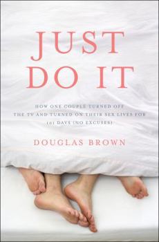 Hardcover Just Do It: How One Couple Turned Off the TV and Turned On Their Sex Lives for 101 Days (No Excuses!) Book