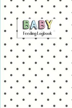 BABY Feeding Logbook: Feeding, Diaper and Weight Tracker for Newborns. A must have for any new parent!