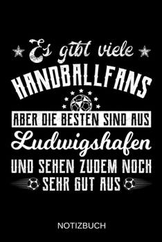 Es gibt viele Handballfans aber die besten sind aus Ludwigshafen und sehen zudem noch sehr gut aus: A5 Notizbuch | Liniert 120 Seiten | ... | Muttertag | Namenstag (German Edition)