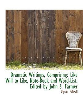 Paperback Dramatic Writings, Comprising: Like Will to Like, Note-Book and Word-List. Edited by John S. Farmer Book