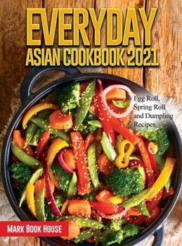 Hardcover Everyday Asian Cookbook 2021: Egg Roll, Spring Roll and Dumpling Recipes Book
