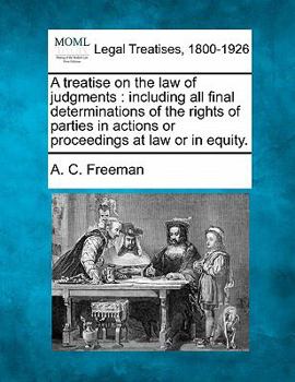 Paperback A treatise on the law of judgments: including all final determinations of the rights of parties in actions or proceedings at law or in equity. Book