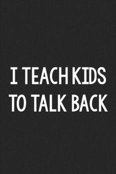 Paperback I Teach Kids to Talk Back: College Ruled Notebook - Better Than a Greeting Card - Gag Gifts For People You Love Book