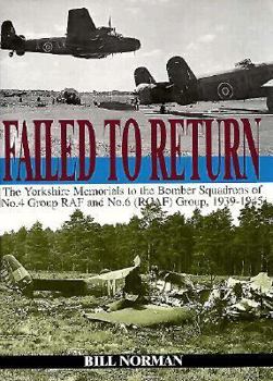 Failed to Return: The Yorkshire Memorials to the Bomber Squadrons of No. 4 Group RAF and No. 6 (Rcaf) Group, 1939-1945