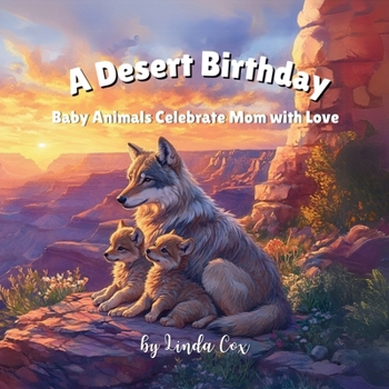 Paperback A Desert Birthday: Baby Animals Celebrate Mom with Love: A Heartwarming Children's Book About Kindness, Sharing, and Baby Desert Animals-Featuring Bab Book