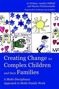 Paperback Creating Change for Complex Children and Their Families: A Multi-Disciplinary Approach to Multi-Family Work Book