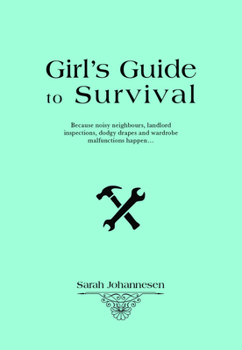 Hardcover Girl's Guide to Basic Survival: Because Noisy Neighbours, Landlord Inspections, Dodgy Drapes and Wardrobe Malfunctions Happen... Book