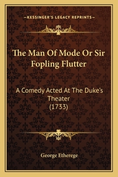 Paperback The Man Of Mode Or Sir Fopling Flutter: A Comedy Acted At The Duke's Theater (1733) Book