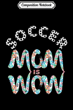 Composition Notebook: Womens Soccer mom is wow - mother's day gift Journal/Notebook Blank Lined Ruled 6x9 100 Pages