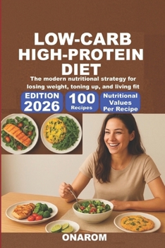 LOW-CARB, HIGH-PROTEIN DIET: The modern nutritional strategy for losing weight, toning up, and living fit
